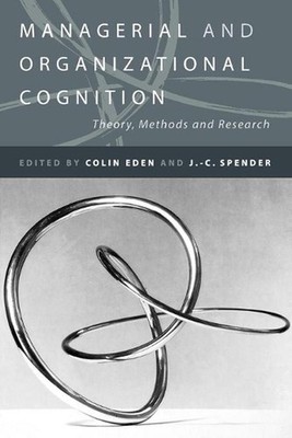 Managerial and Organizational Cognition: Theory, Methods and Research by Colin E