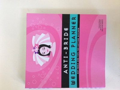 Anti-Bride Wedding Planner: Hip Tools and Tips for Getting Hitched by Carolyn Ge