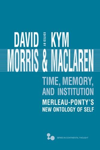 Time, Memory, Institution – Merleau–Ponty`s New Ontology of Self Morris Maclaren
