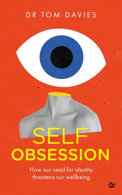 Self-Obsession | How Our Need for Identity Threatens Our Wellbeing | Tom Davies