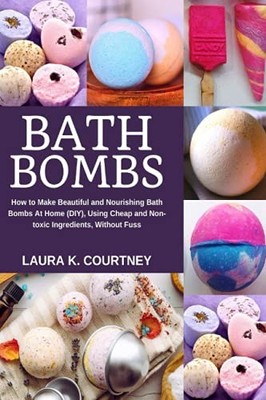 Bath Bombs: How to Make Beautiful and Nourishing Bath Bombs At  