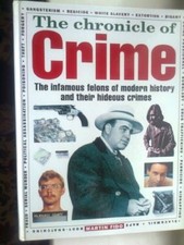 The Chronicle Of Crime - The Infamous Felons Of Modern History And Their Hideou