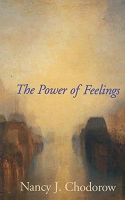 THE POWER OF FEELINGS: PERSONAL MEANING IN PSYCHOANALYSIS, By Nancy J. Chodorow