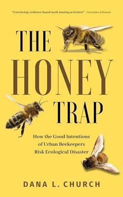 Honey Trap : How the Good Intentions of Urban Beekeepers Risk Ecological ...