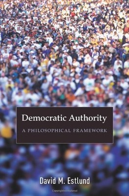DEMOCRATIC AUTHORITY: A PHILOSOPHICAL FRAMEWORK By David M. Estlund - Hardcover