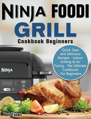 Ninja Foodi Grill Cookbook Beginners: Quick, Easy and Delicious Recipes - Indoor