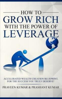 How To Grow Rich With The Power Of Leverage: Accelerated Wealth Creation Bl...