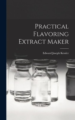 Edward Joseph Kessler Practical Flavoring Extract Maker (Gebundene Ausgabe)