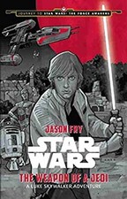 Journey to Star Wars: the Force Awakens the Weapon of a Jedi : A