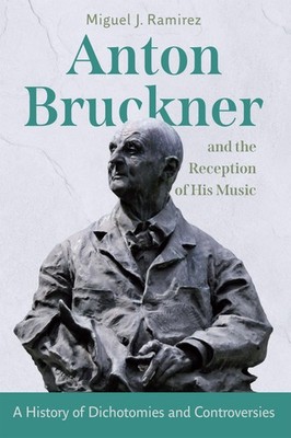 Miguel J Ramire Anton Bruckner and the Reception of His Musi (Gebundene Ausgabe)