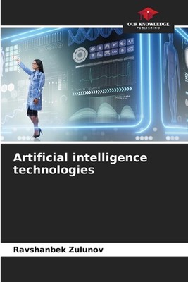 Artificial intelligence technologies by Ravshanbek Zulunov Paperback Book