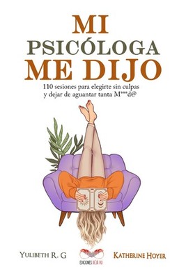 MI PSIC�LOGA ME DIJO: 110 sesiones para elegirte sin culpas y dejar by Hoyer