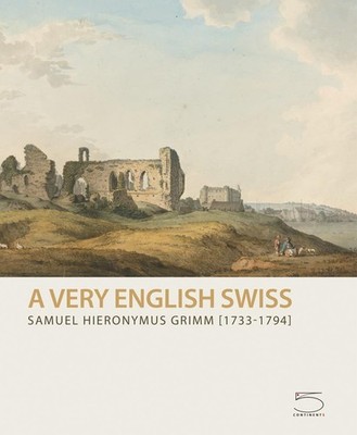 Samuel Hieronymus Grimm (1733-1794): A Very English Swiss,Willia
