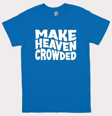 Make Heaven Crowded T Shirt Unisex Faith Religous Womens Mens Graphic Tee