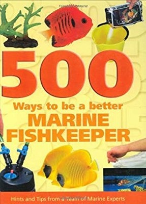 500 Ways To Be A Better Marine Fishkeeper Hardcover A Team Of Exp