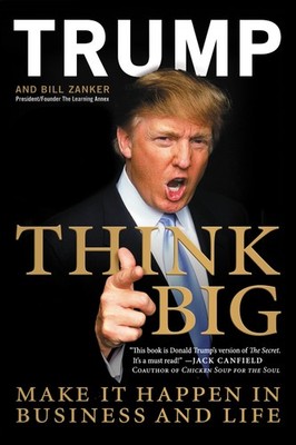 Think BIG and Kick Ass Trump Secrets to Success and Wealth Creation Guide