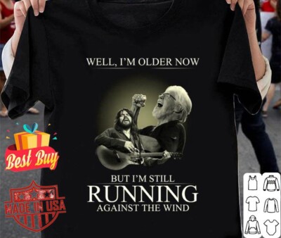 Bob Seger Well I m Older Now But I m Still Running Against The Wind Shirt