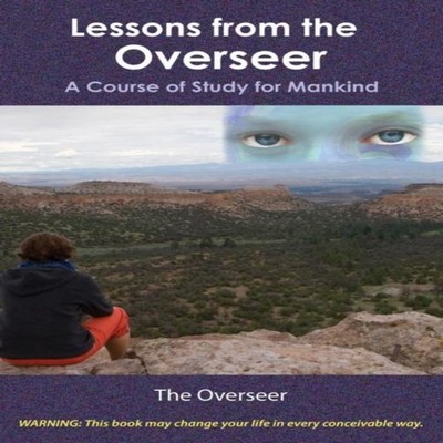 Lessons from the Overseer A Course of Study for Mankind The Overs