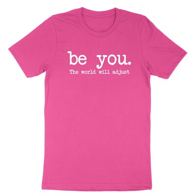 Be You The World Will Adjust T-Shirt Love Yourself Inspirational Feminist shirt