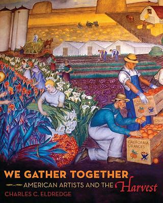 We Gather Together: American Artists and the Harvest by Charles C. Eldredge...