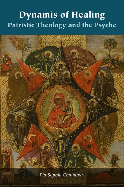 Dynamis of Healing  Patristic Theology and the  by Pia Sophia Chaudhari HARDBACK
