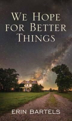 We Hope for Better Things by Bartels, Erin