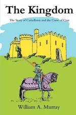 The Kingdom: The Story of Cariadlawn and the Curse of Cian by William A. Murray 