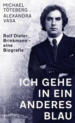 Ich gehe in ein anderes Blau Rolf Dieter Brinkmann â eine Biografie Töteberg, 