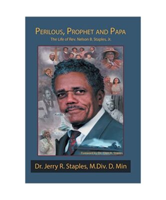 Perilous, Prophet and Papa: The Life of Rev. Nelson B. Staples, Jr., Jerry R. St