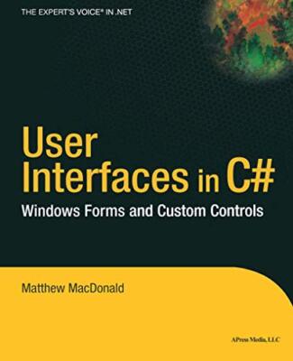 Benutzeroberflächen in C#: Windows-Formulare und benutzerdefinierte Steuerelemente von Matthew MacDonald...