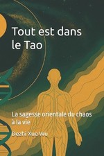 Tout est dans le Tao: La sagesse orientale du chaos ? la vie by Dezhi Xue Wu (Fr