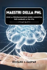 Maestri della PNL: come la programmazione neuro-linguistica pu? cambiare la tua 