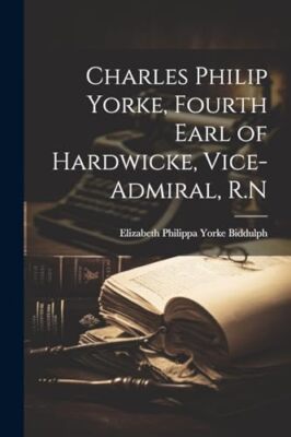 Biddulph - Charles Philip Yorke Fourth Earl of Hardwicke Vice-admira - X555z