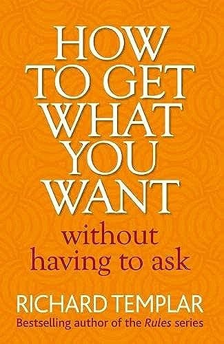 How to Get What You Want Without Having to Ask,Richard Templar