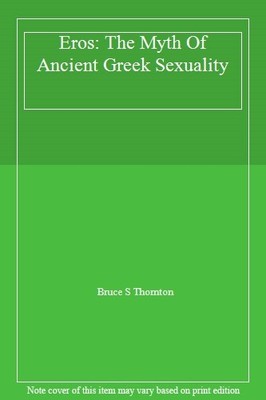 Eros: The Myth Of Ancient Greek s**uality,Bruce S Thornton