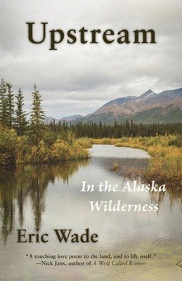 Upstream: In the Alaska Wilderness by Eric Wade (English) Paperback Book