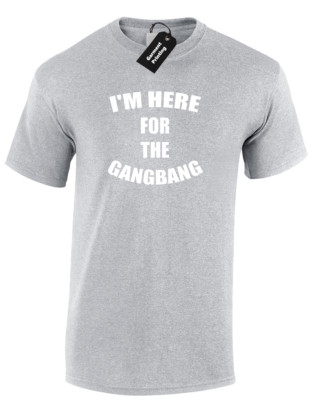 IM HERE FOR THE GANGBANG HERREN T-SHIRT TEE LUSTIG UNHÖFLICH WITZ NEUHEIT GEDRUCKTES DESIGN