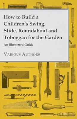Various - How to Build a Children's Swing Slide Roundabout and Tobog - X555z