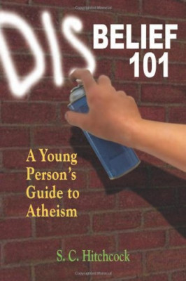 Disbelief 101: A Young Person's Guide to Atheism - Paperback NEW Hitchcock, S.C.