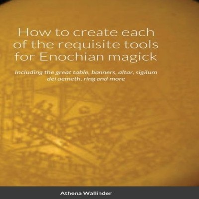 How to create each of the requisite tools for Enochian magick Inc