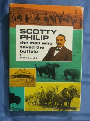 SCOTTY PHILIP: THE MAN WHO SAVED THE BUFFALO, By Wayne C Lee, 1975 HB
