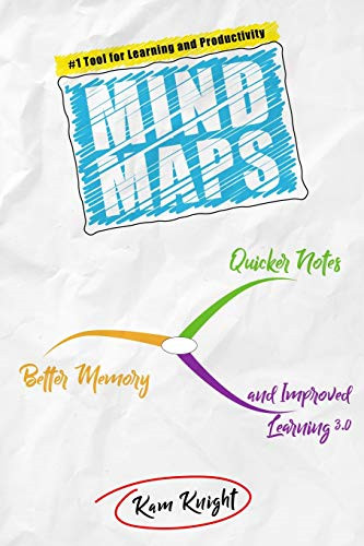 Mind Maps: Quicker Notes, Better Memory, and Improved Learning 3.0 - Knight, Kam