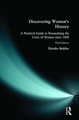 Discovering Women's History: A Practical Guide to Researching th