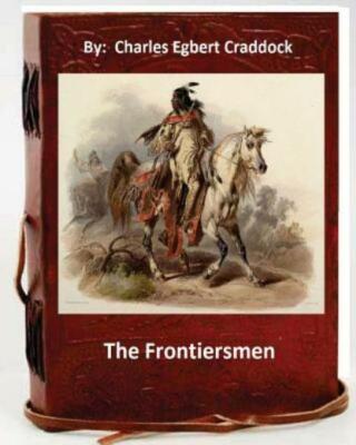 The Frontiersmen  By: Charles Egbert Craddock (Original Classics)
