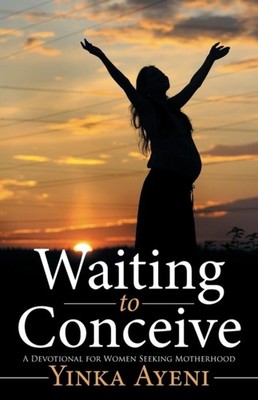 Ayeni - Waiting to Conceive  A Devotional for Women Seeking Motherhood - X555z