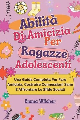 Abilit Di Amicizia Per Ragazze Adolescenti: Una Guida Completa Per Fare Amicizia
