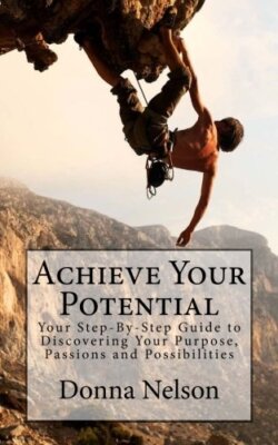 Achieve Your Potential: Your Step-By-Step Guide to Discovering Your Purpose,-,