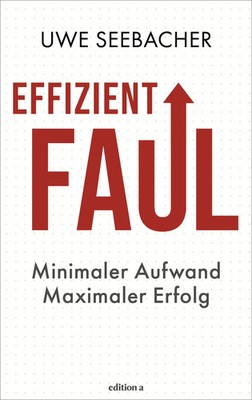Effizient faul | Minimaler Aufwand. Maximaler Erfolg. | Uwe Seebacher | Buch