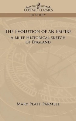 The Evolution of an Empire A Brief Historical Sketch of England Parmele Buch