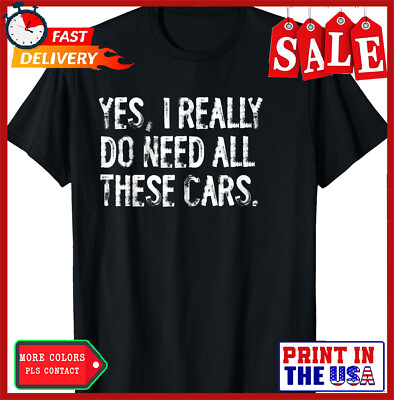Yes I Really Do Need All These Cars Funny Garage Unisex T-Shirt